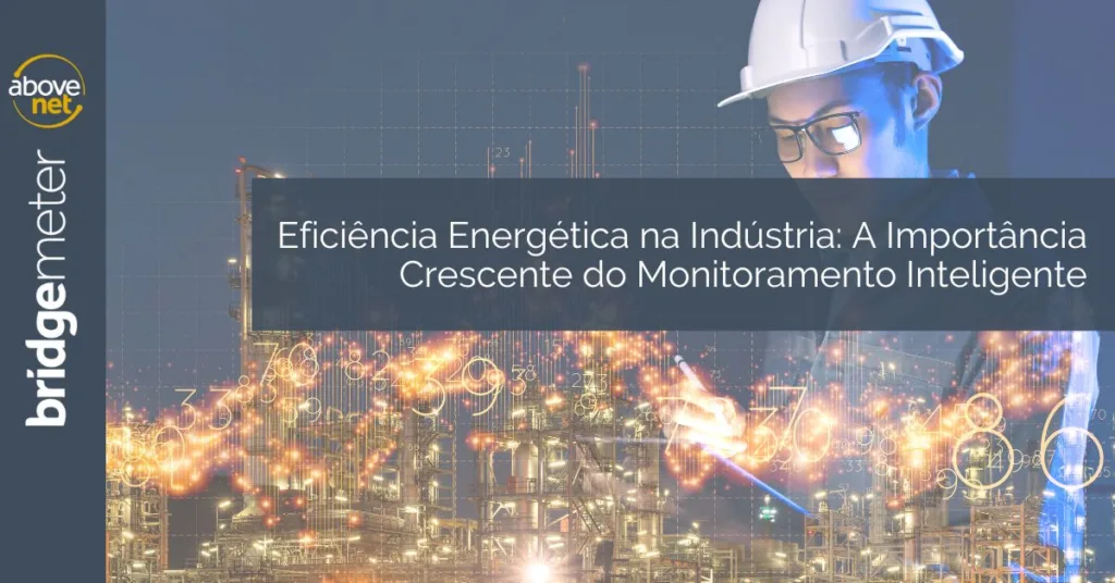 Eficiência Energética na Indústria: A Importância Crescente do Monitoramento Inteligente