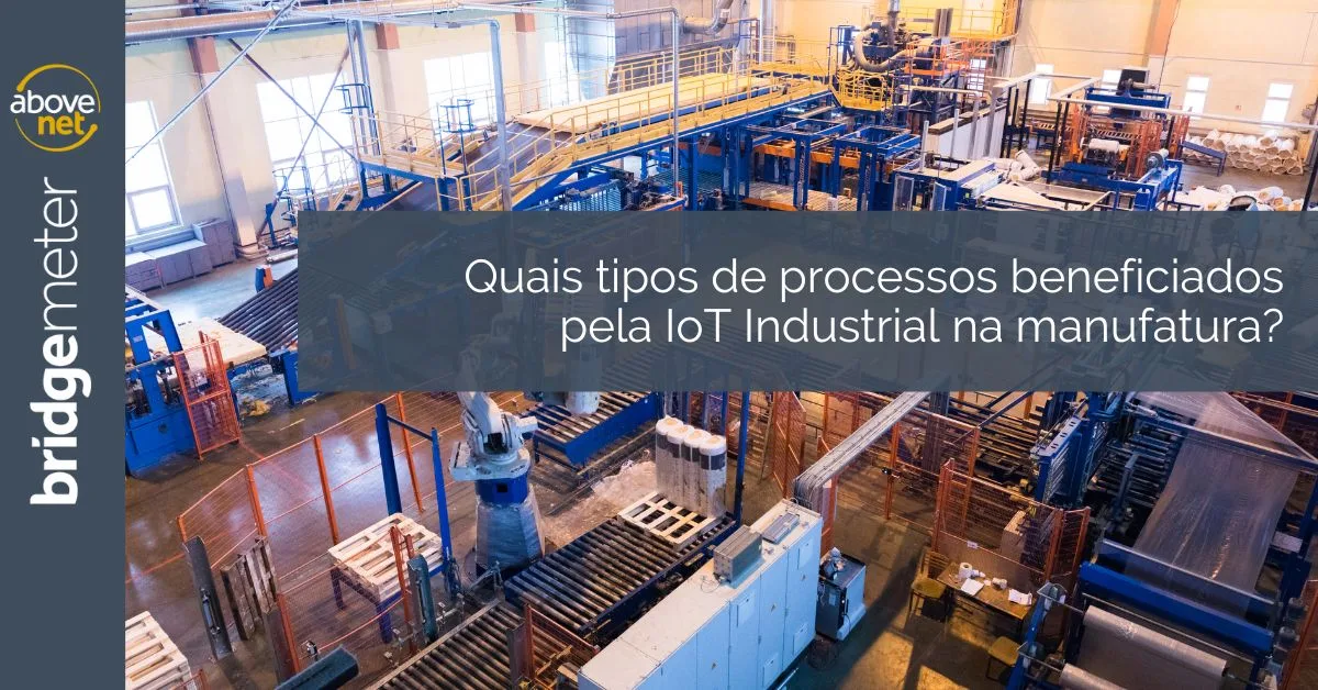 Quais tipos de processos beneficiados pela IoT Industrial na manufatura