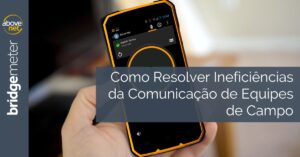 How to Solve Communication Inefficiencies in Field Teams